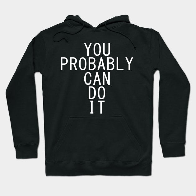 You Probably Can Do It Hoodie by giovanniiiii